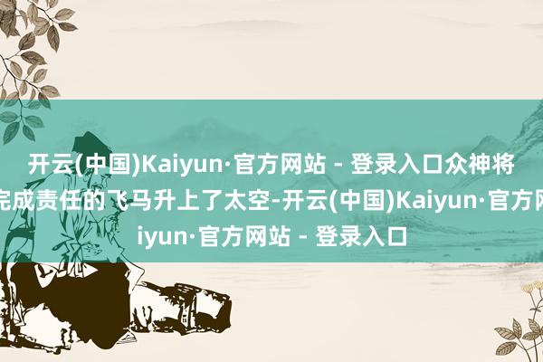 开云(中国)Kaiyun·官方网站 - 登录入口众神将那头匡助英杰完成责任的飞马升上了太空-开云(中国)Kaiyun·官方网站 - 登录入口