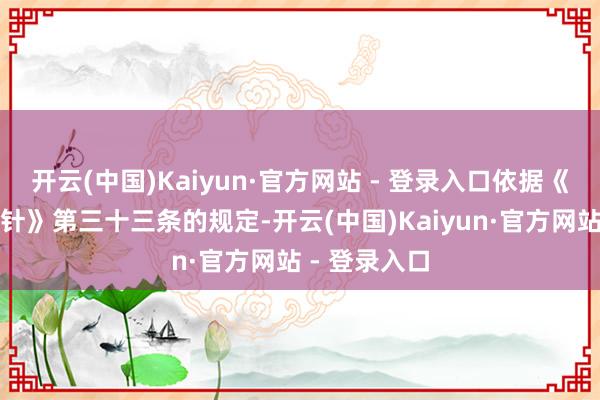 开云(中国)Kaiyun·官方网站 - 登录入口依据《私募管理方针》第三十三条的规定-开云(中国)Kaiyun·官方网站 - 登录入口