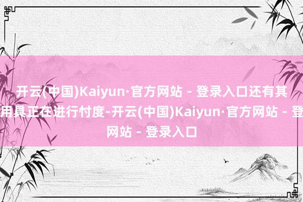 开云(中国)Kaiyun·官方网站 - 登录入口还有其他策略用具正在进行忖度-开云(中国)Kaiyun·官方网站 - 登录入口