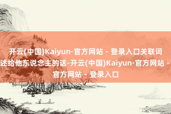 开云(中国)Kaiyun·官方网站 - 登录入口关联词若是思阐述给他东说念主的话-开云(中国)Kaiyun·官方网站 - 登录入口